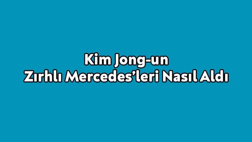 Kim Jong-Un'un Zırhlı Mercedes’leri Nasıl Aldı