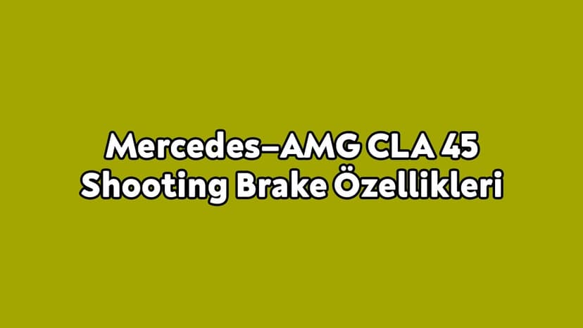 Mercedes–Amg Cla 45 Shooting Brake Özellikleri Açıklandı