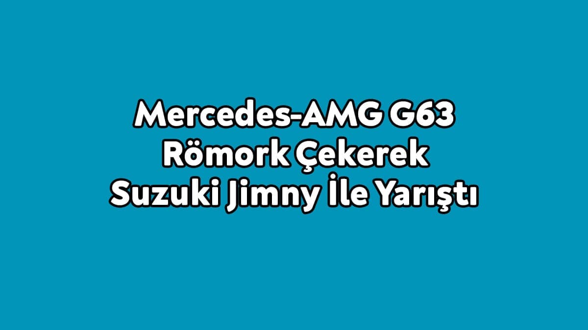 Mercedes-Amg G63 Römork Çekerek Suzuki Jimny İle Yarıştı