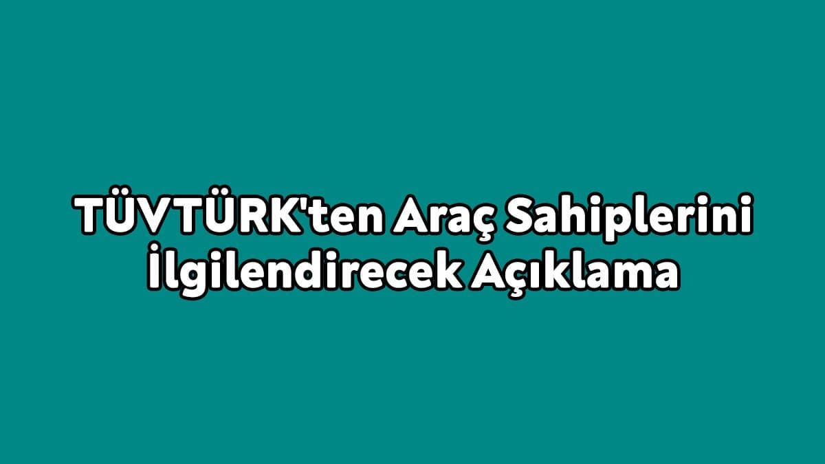 Tüvtürk’ten Araç Sahiplerini İlgilendirecek Açıklama