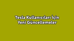 Tesla Kullanıcıları İçin Yeni Güncellemeler