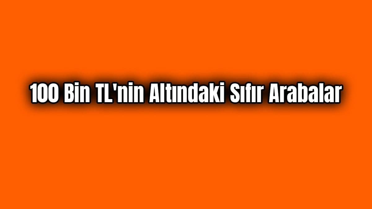 100 Bin Tl’nin Altındaki Sıfır Arabalar