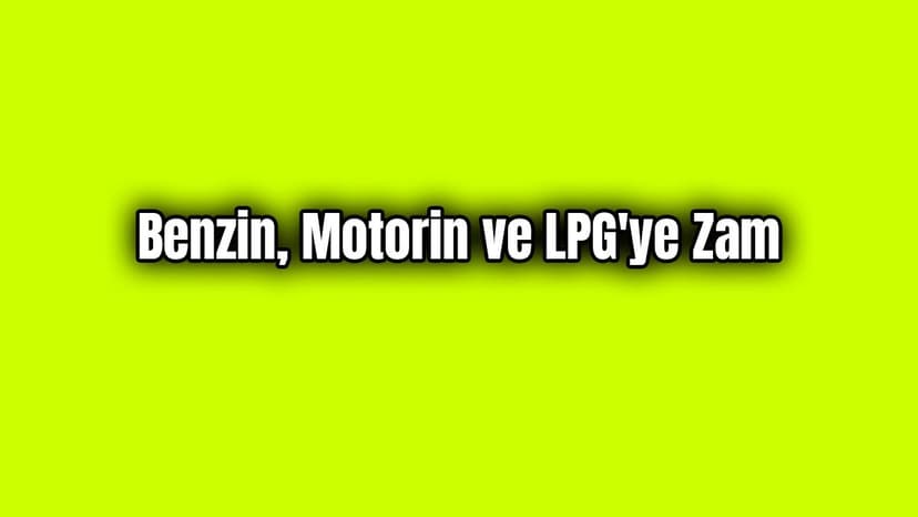 Benzin, Motorin ve Lpg'ye Zam