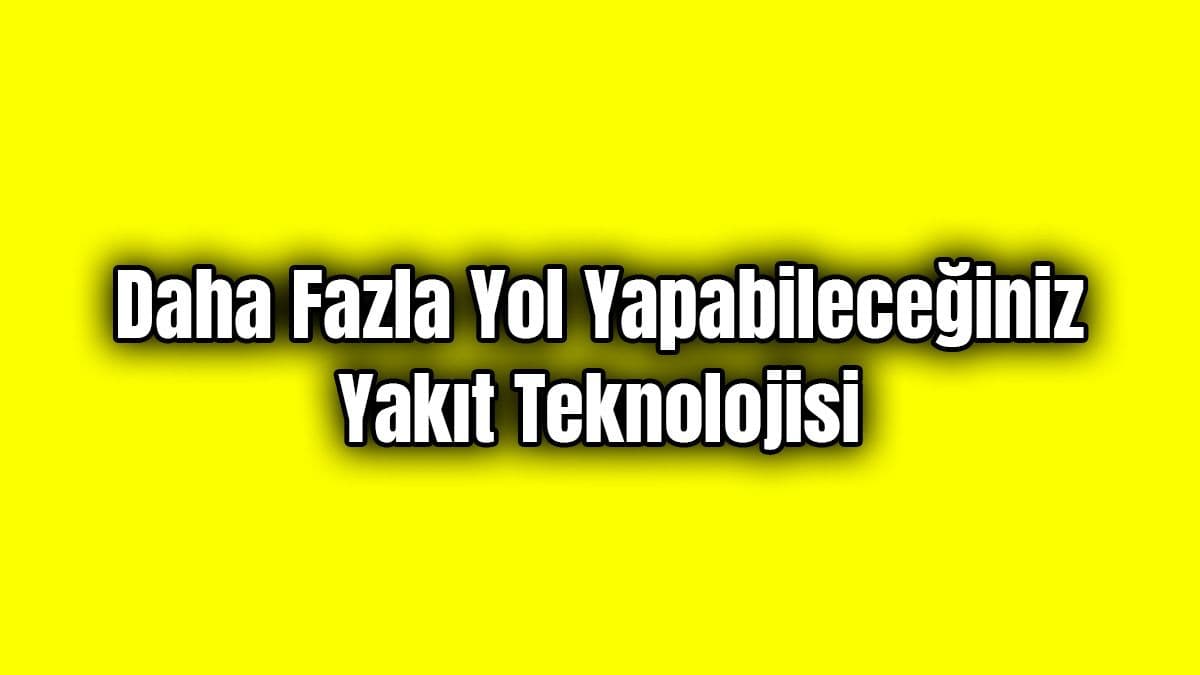 Daha Fazla Yol Yapabileceğiniz Yakıt Teknolojisi
