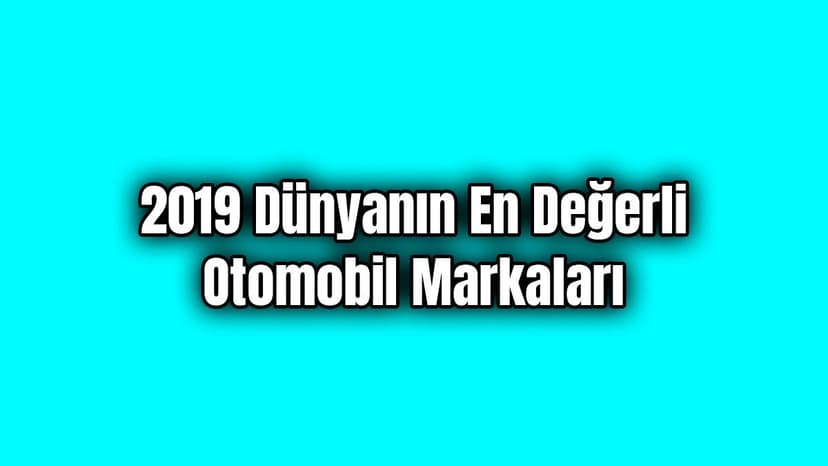 2019 Dünyanın En Değerli Otomobil Markaları