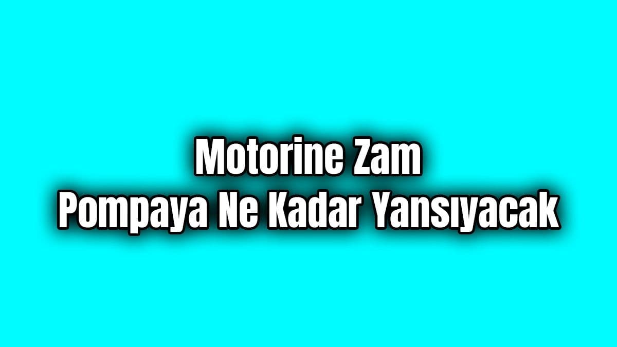 Motorine Zam Pompaya ne Kadar Yansıyacak?