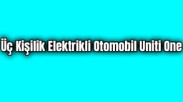 Üç Kişilik Elektrikli Otomobil Uniti One Dikkat Çeken Özellikleri