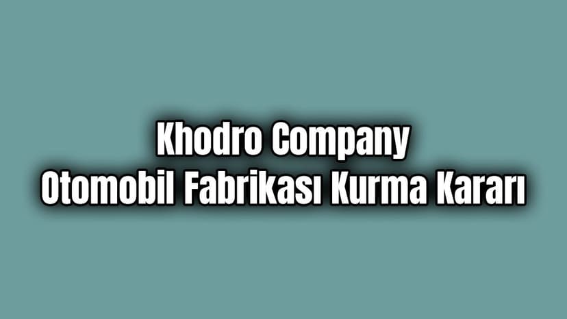 Khodro Company Otomobil Fabrikası Kurma Kararı