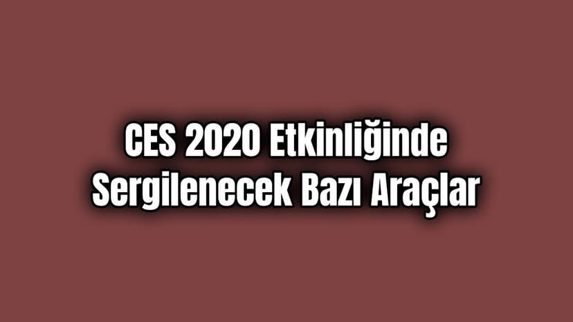 Ces 2020 Etkinliğinde Sergilenecek Bazı Araçlar