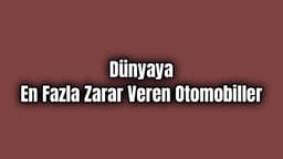 Dünyaya En Fazla Zarar Veren Otomobiller