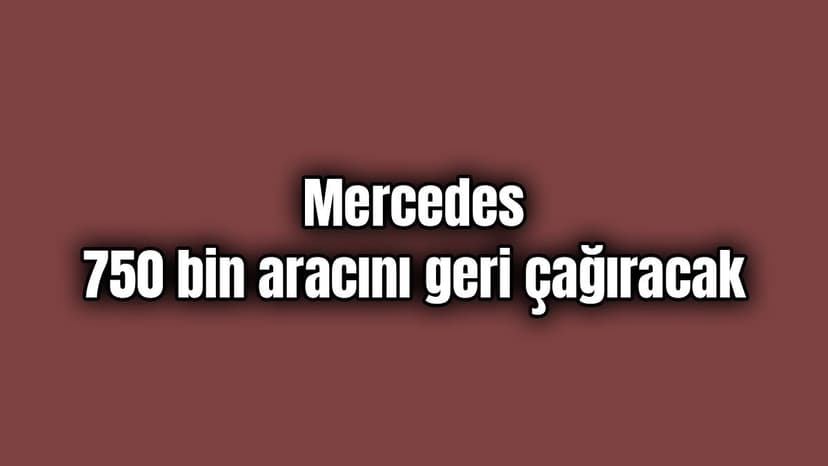Mercedes Hata Nedeniyle 750 Bin Aracını Geri Çağıracak
