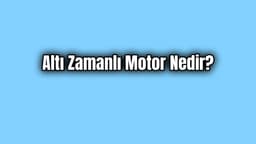 Altı Zamanlı Motor Nedir ve Nasıl Çalışır?