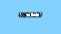 Benzin Nedir? Sahip Olması Gereken Özellikler