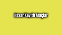 Hasar Kayıtlı Araçlarla İlgili Önemli Gelişme