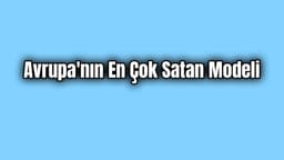 Avrupa’nın En Çok Satan Modeli Belli Oldu