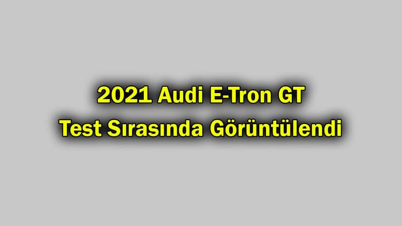 2021 Audi E-Tron Gt Test Sırasında Görüntülendi
