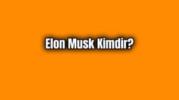 Elon Musk Kimdir? Elon Musk'un Hayatı Hakkında Bilgiler