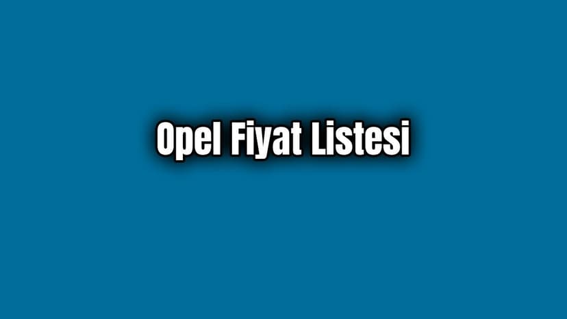 Opel Fiyat Listesi