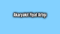Akaryakıt Fiyatlarına Zam Geliyor