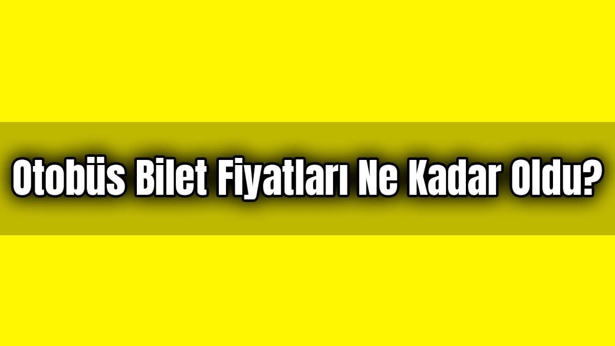 Otobüs Bilet Fiyatları ne Kadar Oldu?
