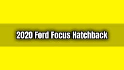 2020 Ford Focus Hatchback Özellikleri ve Fiyatı Açıklandı