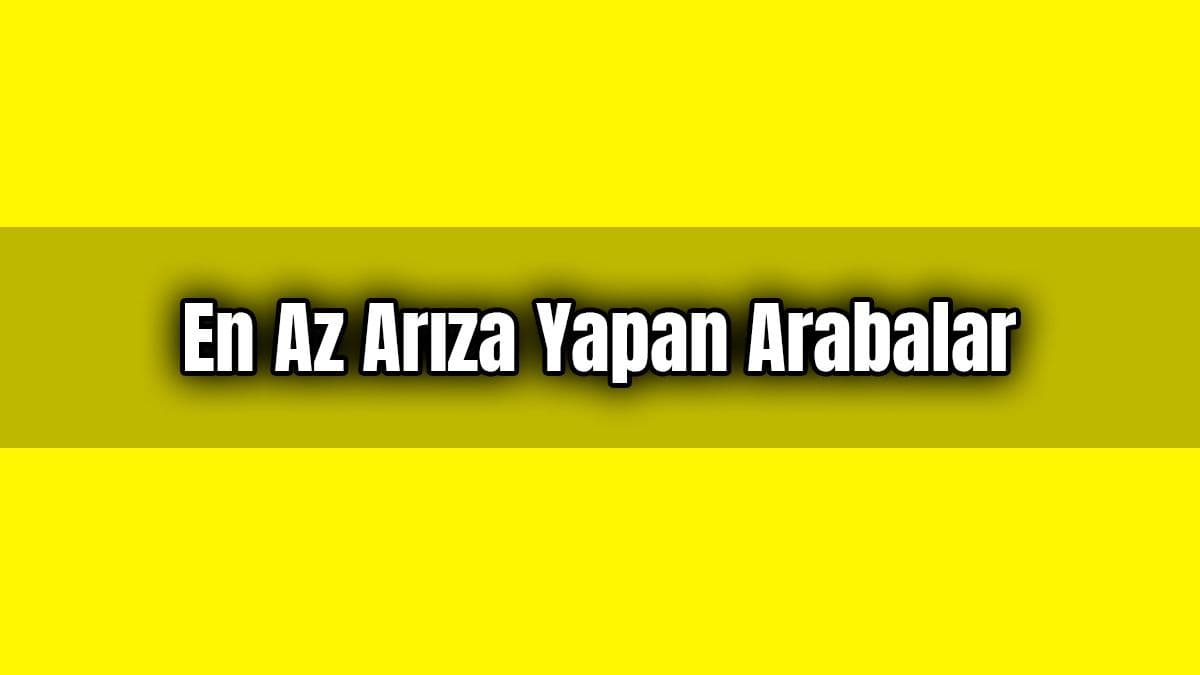 En Az Arıza Yapan Arabalar Listesi