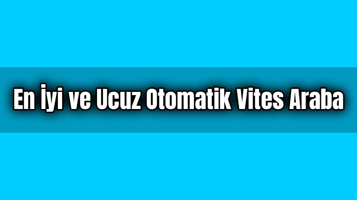 En İyi ve Ucuz Otomatik Vites Araba Hangisi?