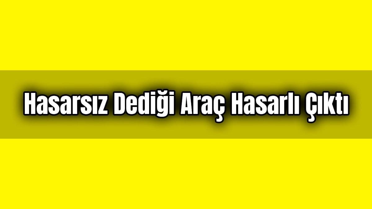 Hasarsız Dediği Araç Hasarlı Çıktı: Mahkeme Karar Verdi