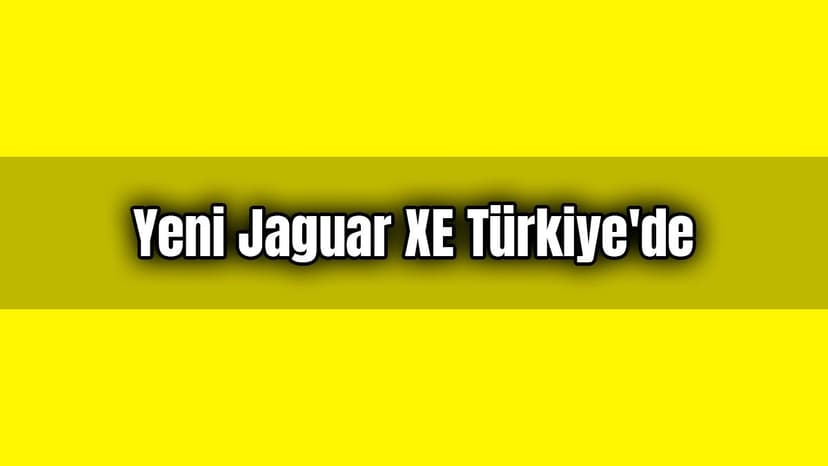 Yeni Jaguar Xe Türkiye'de Satışa Sunuluyor