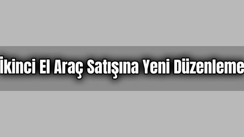 İkinci El Araç Satışına Yeni Düzenleme: 5 Bin Tl Ceza Kesilecek