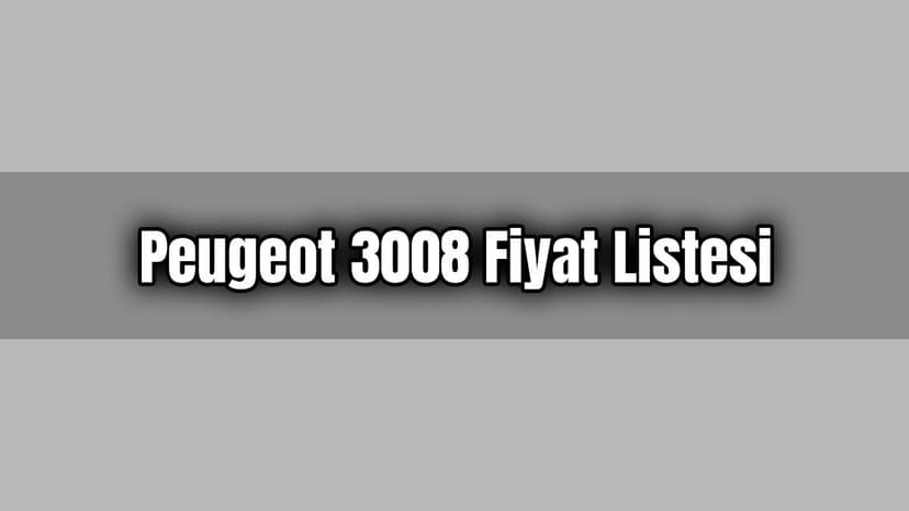 Peugeot 3008 Fiyat Listesi