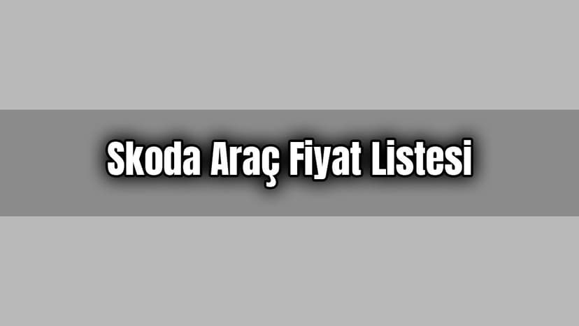 Skoda Araç Fiyat Listesi