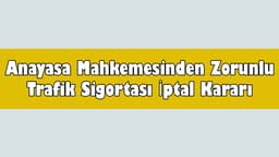 Anayasa Mahkemesinden Zorunlu Trafik Sigortası İptal Kararı