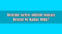 Benzine Gelen İndirim Sonrası Benzin ne Kadar Oldu?