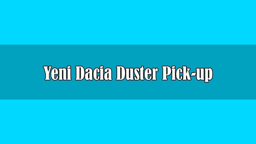 Yeni Dacia Duster Pick-Up Detayları Ortaya Çıktı