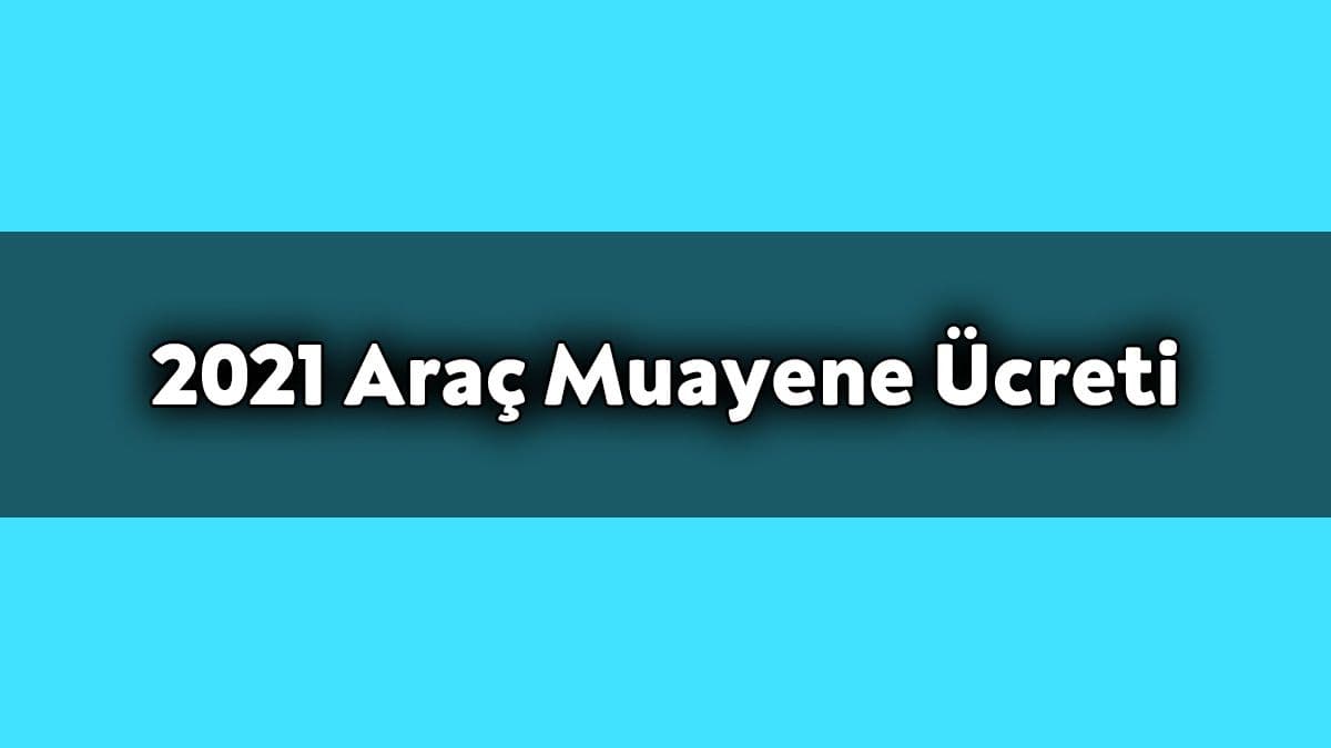 2021 Araç Muayene Ücreti ne Kadar?