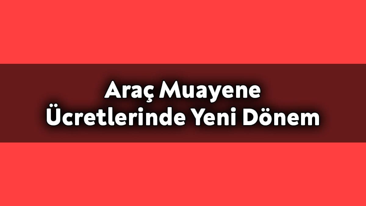 Araç Muayene Ücretlerinde Yeni Dönem!