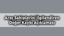 Araç Sahiplerini İlgilendiren Önemli Değer Kaybı Açıklaması