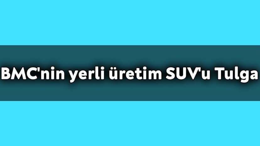 Bmc’nin Yerli Üretim Suv’u Tulga: Dikkat Çeken Özellikleri