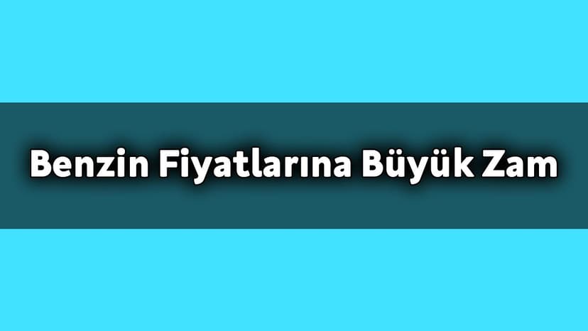 Benzin Fiyatlarına Büyük Zam Geldi