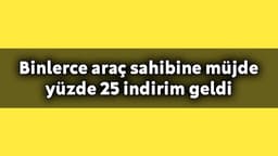 Binlerce Araç Sahibine Müjde Yüzde 25 Indirim Geldi