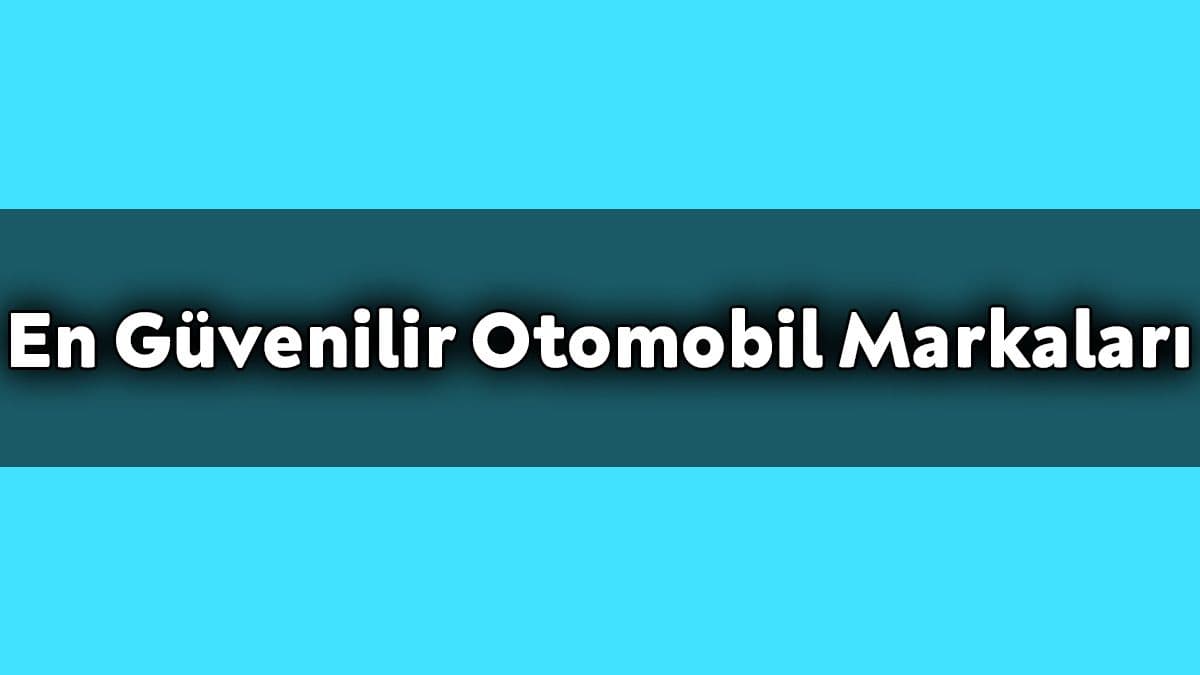 En Güvenilir Otomobil Markaları ve Modelleri