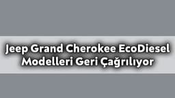 Jeep Grand Cherokee Ecodiesel Modelleri Geri Çağrılıyor