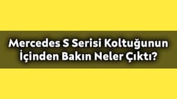 Mercedes S Serisi Koltuğunun İçinden Bakın Neler Çıktı?