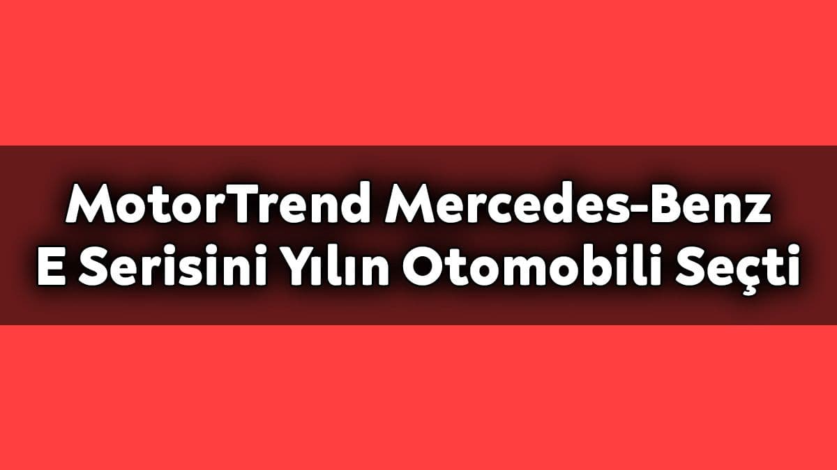 Motortrend 2021 Mercedes-Benz E Serisini Yılın Otomobili Seçti