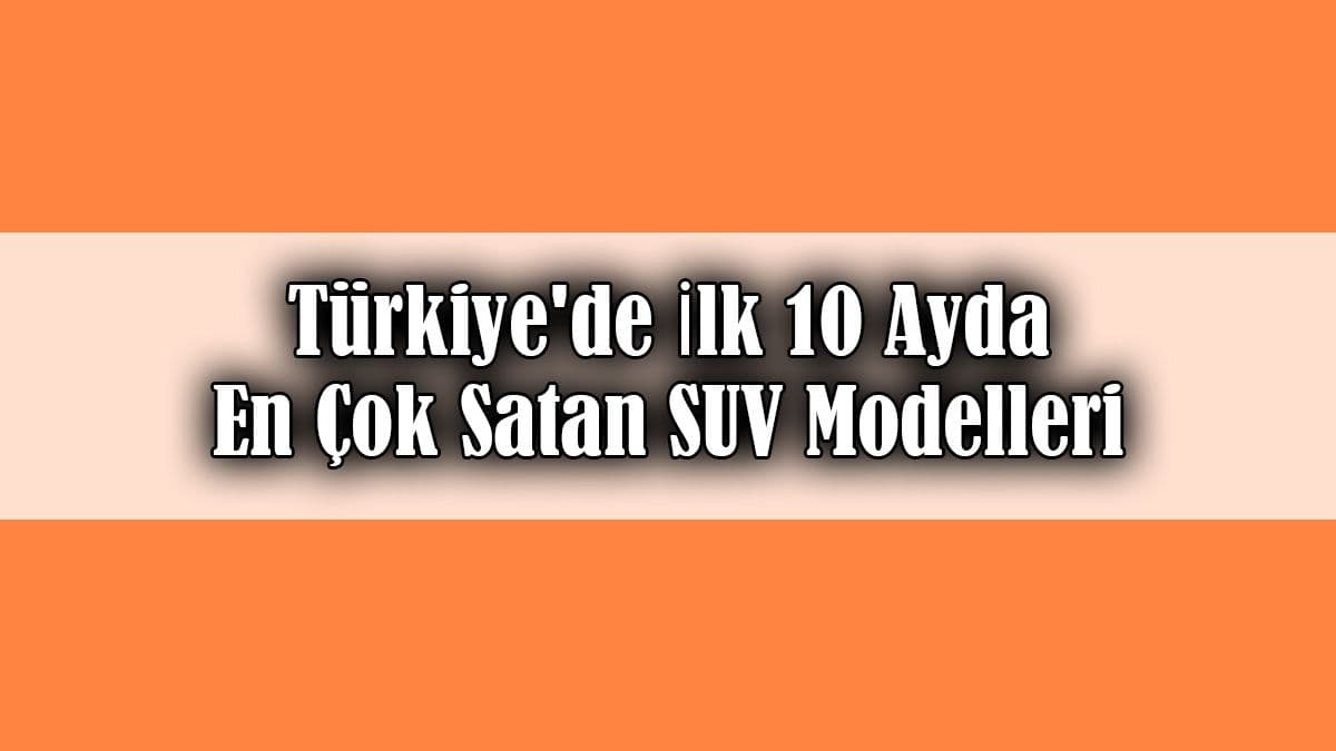 Türkiye’de İlk 10 Ayda En Çok Satan Suv Modelleri