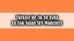 Türkiye’de İlk 10 Ayda En Çok Satan Suv Modelleri