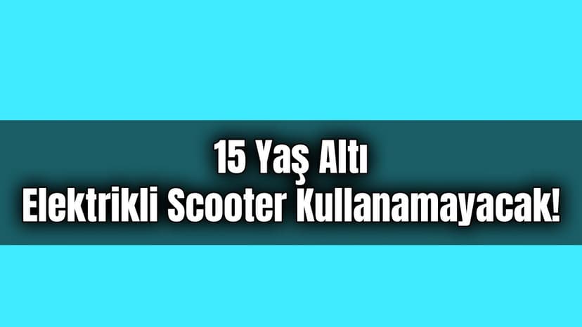 15 Yaş Altı Elektrikli Scooter Kullanamayacak!