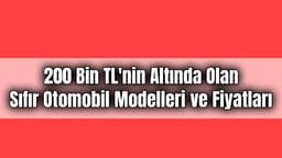 200 Bin Tl'nin Altında Olan Sıfır Otomobil Modelleri ve Fiyatları