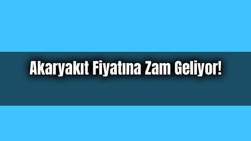 Akaryakıt Fiyatına Zam Geliyor!